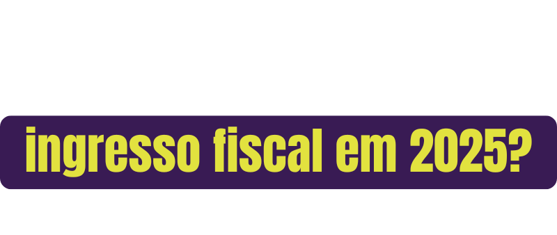 Como preparar seu ingresso fiscal em 2025 (1)